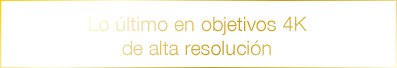 Lo último en objetivos 4K de alta resolución