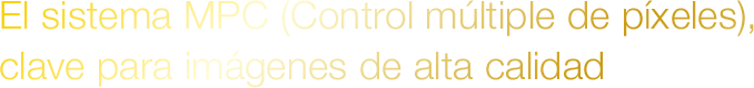 El sistema MPC (Control múltiple de píxeles), clave para imágenes de alta calidad