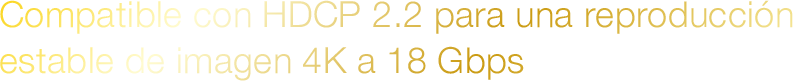Compatible con HDCP 2.2 para una reproducción estable de imagen 4K a 18 Gbps