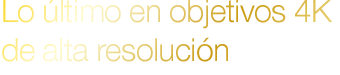 Lo último en objetivos 4K de alta resolución